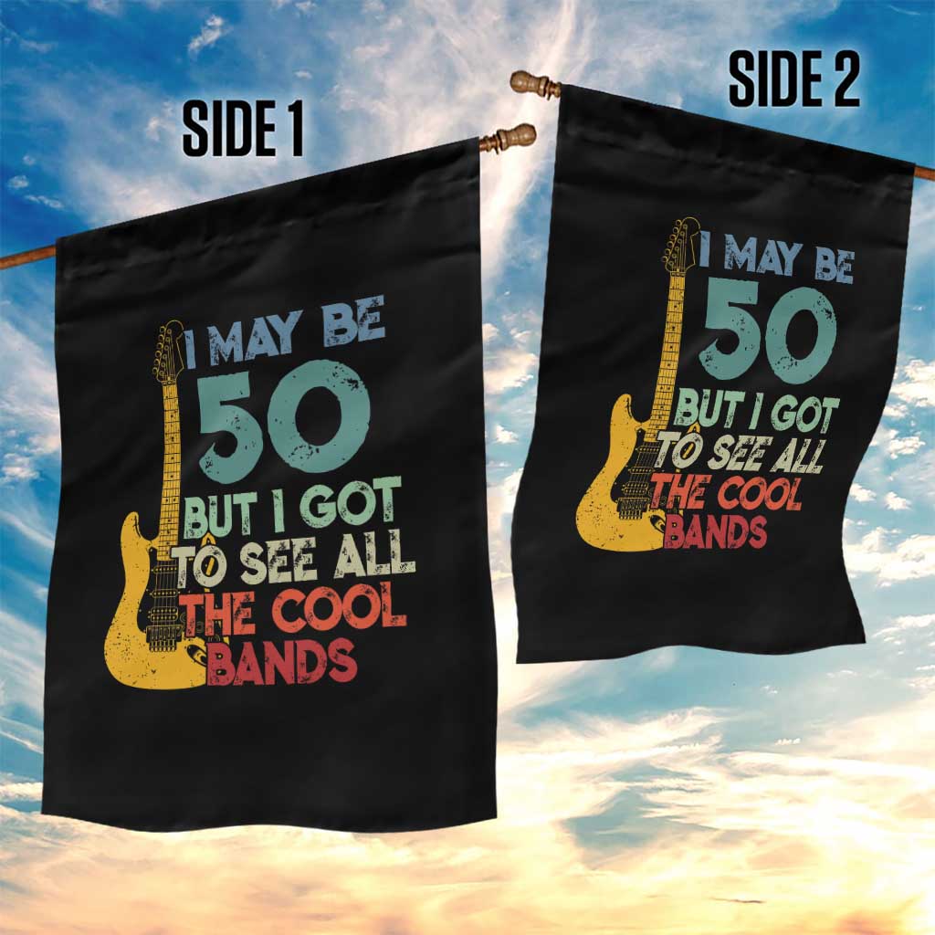 Funny 50th Birthday 80s Rock Lover Garden Flag I May Be 50 But I Got To See All The Cool Bands