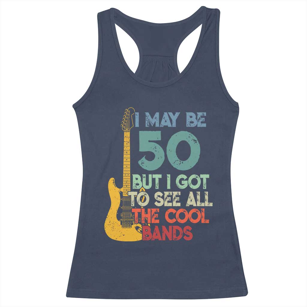 Funny 50th Birthday 80s Rock Lover Racerback Tank Top I May Be 50 But I Got To See All The Cool Bands