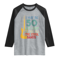 Funny 50th Birthday 80s Rock Lover Raglan Shirt I May Be 50 But I Got To See All The Cool Bands