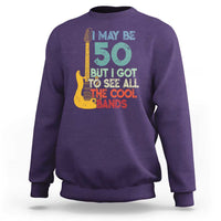 Funny 50th Birthday 80s Rock Lover Sweatshirt I May Be 50 But I Got To See All The Cool Bands