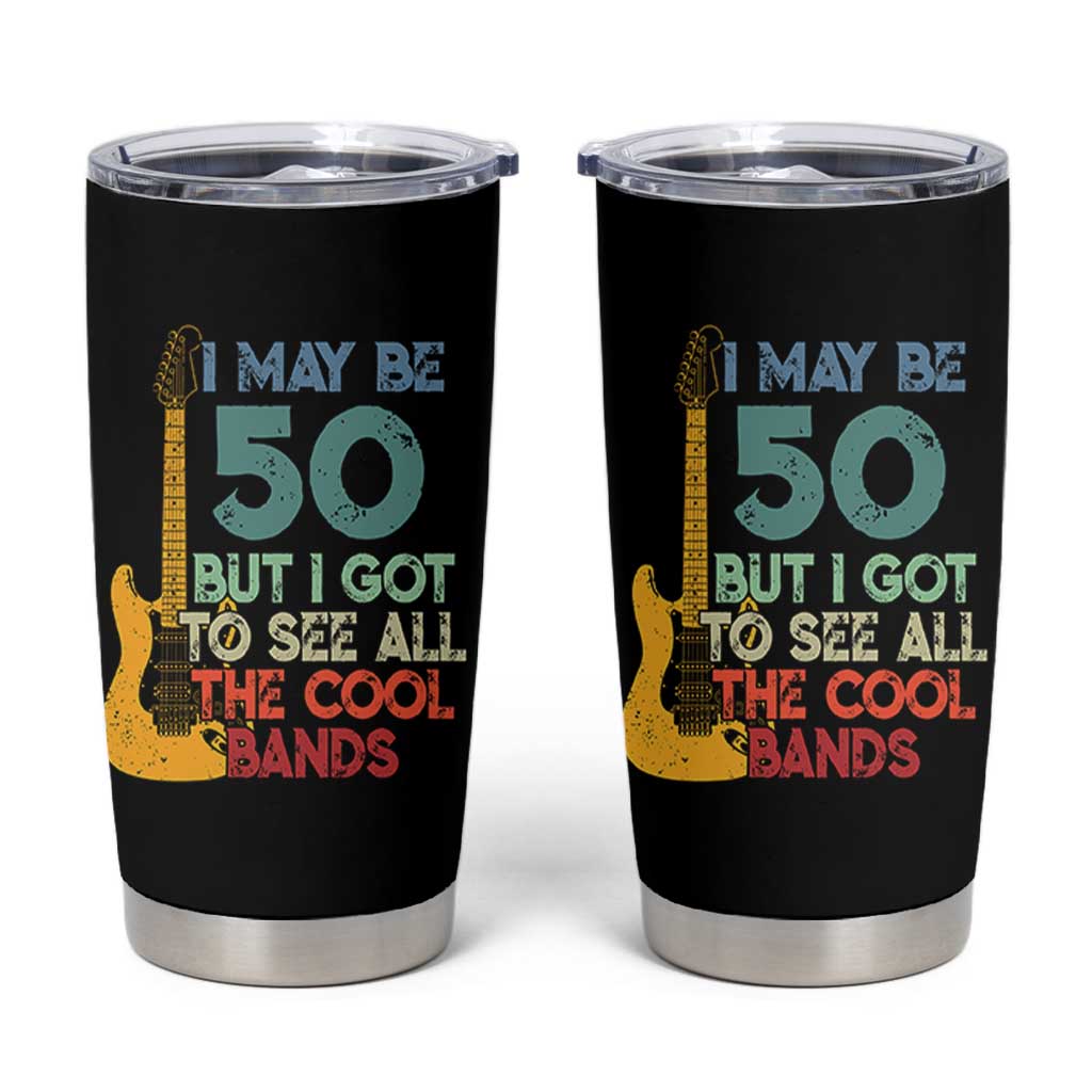 Funny 50th Birthday 80s Rock Lover Tumbler Cup I May Be 50 But I Got To See All The Cool Bands
