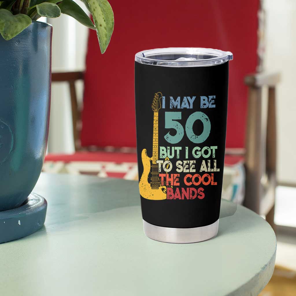 Funny 50th Birthday 80s Rock Lover Tumbler Cup I May Be 50 But I Got To See All The Cool Bands