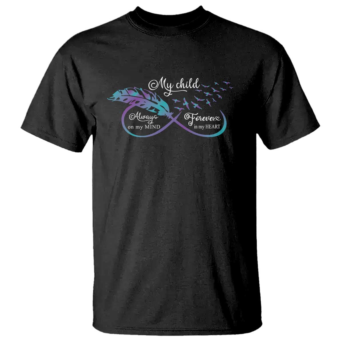 Suicide Prevention Awareness T Shirt My Child Always On My Mind Forever In My Heart Feathers Infinity - Wonder Print Shop
