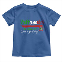 Funny Italian Saying Toddler T Shirt Vaffanculo Is Have A Great Day - Wonder Print Shop