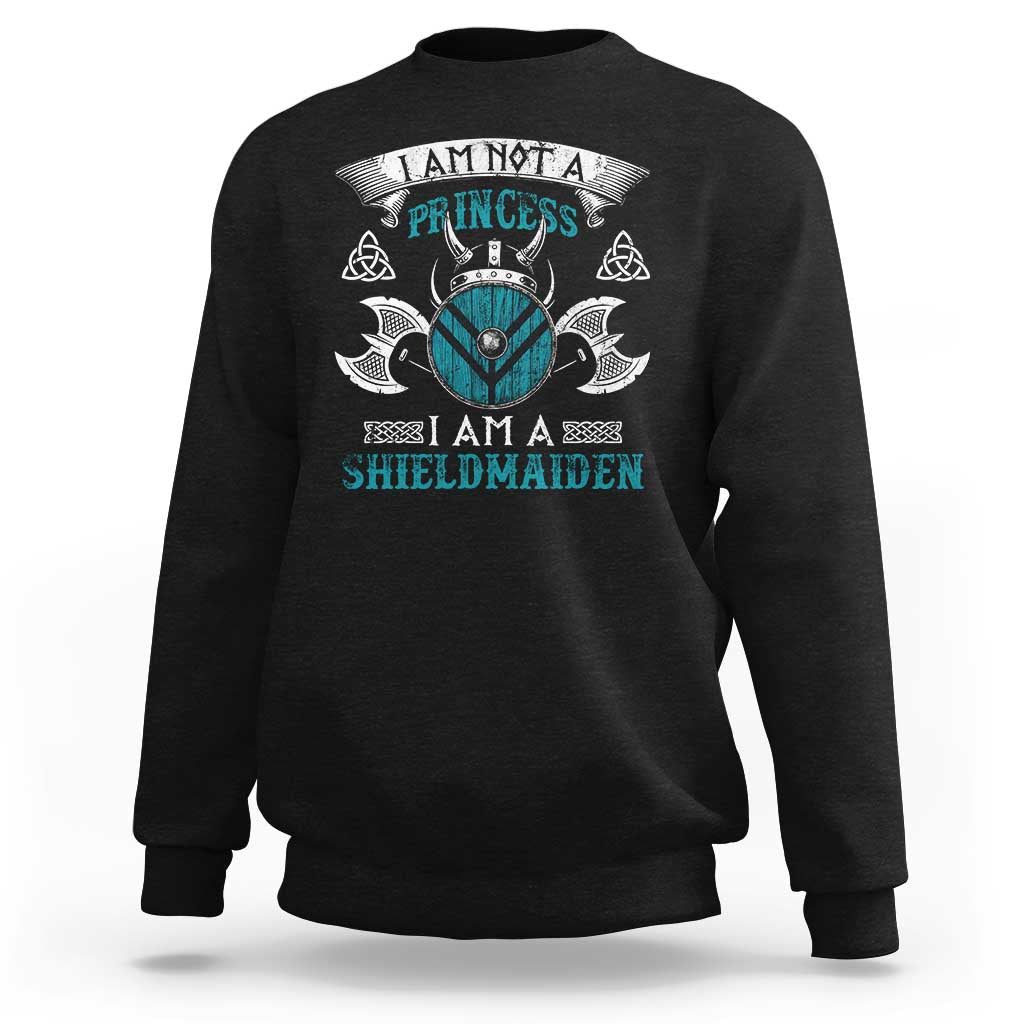 Funny I Am Not A Princess I Am A Shieldmaiden Sweatshirt Viking Pride - Wonder Print Shop
