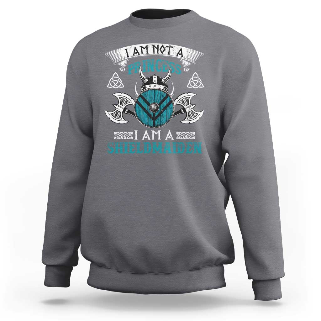 Funny I Am Not A Princess I Am A Shieldmaiden Sweatshirt Viking Pride - Wonder Print Shop