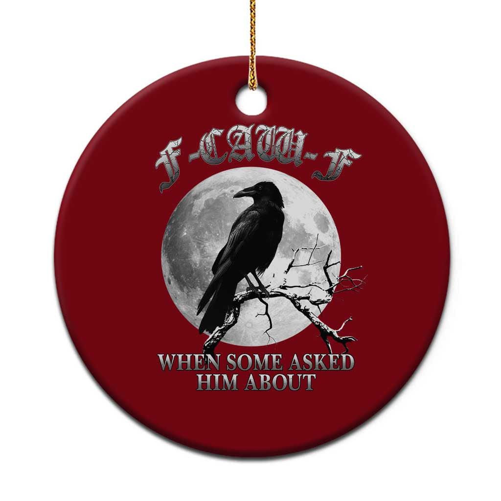 Funny F Caw F Ceramic Ornament When Some Asked Him About Black Crow Moon Gothic - Wonder Print Shop