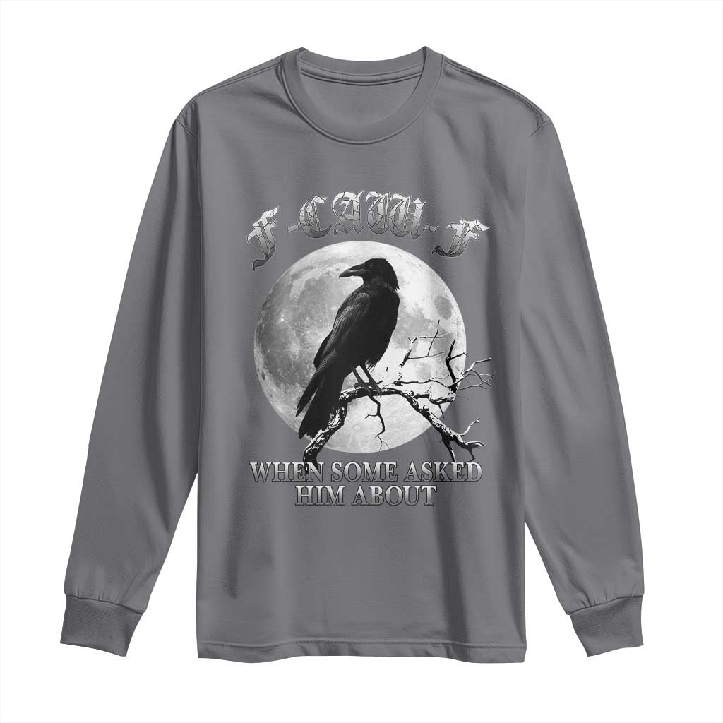 Funny F Caw F Long Sleeve Shirt When Some Asked Him About Black Crow Moon Gothic - Wonder Print Shop