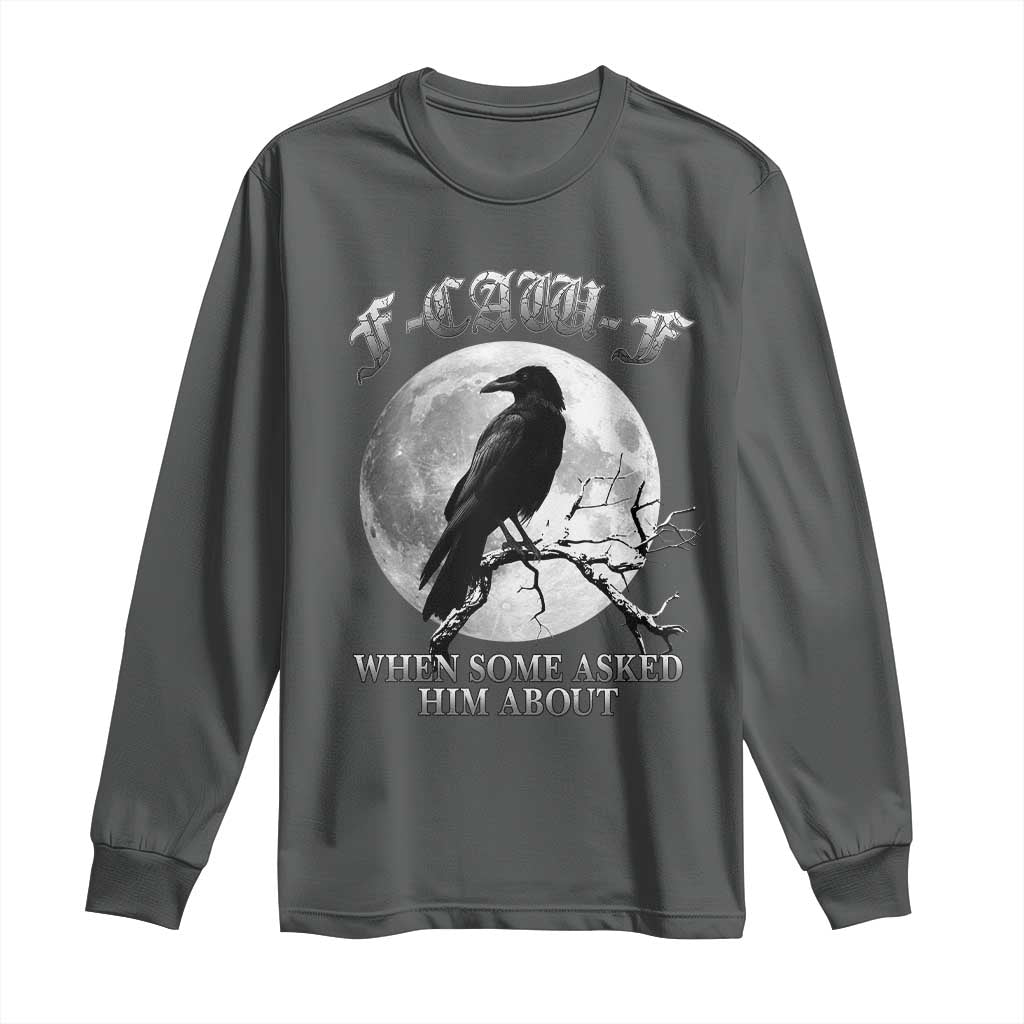 Funny F Caw F Long Sleeve Shirt When Some Asked Him About Black Crow Moon Gothic - Wonder Print Shop