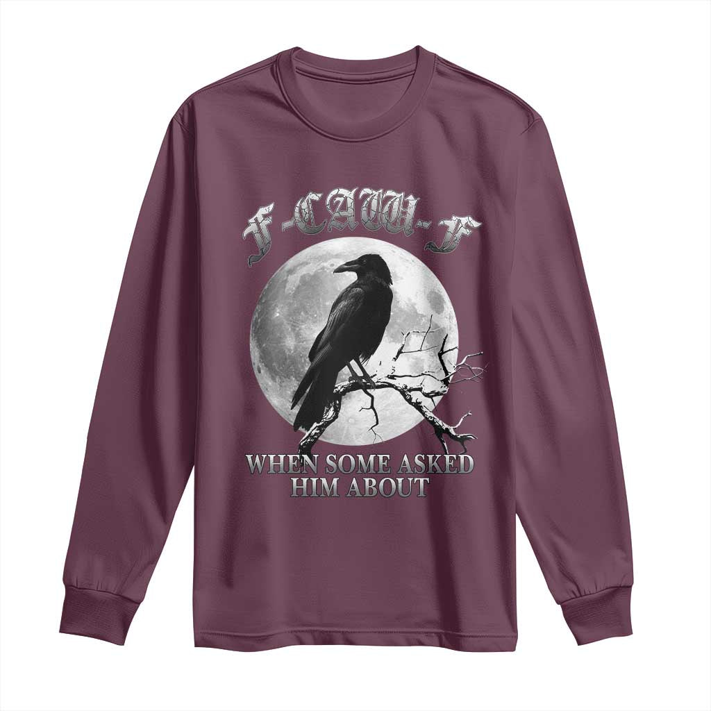 Funny F Caw F Long Sleeve Shirt When Some Asked Him About Black Crow Moon Gothic - Wonder Print Shop
