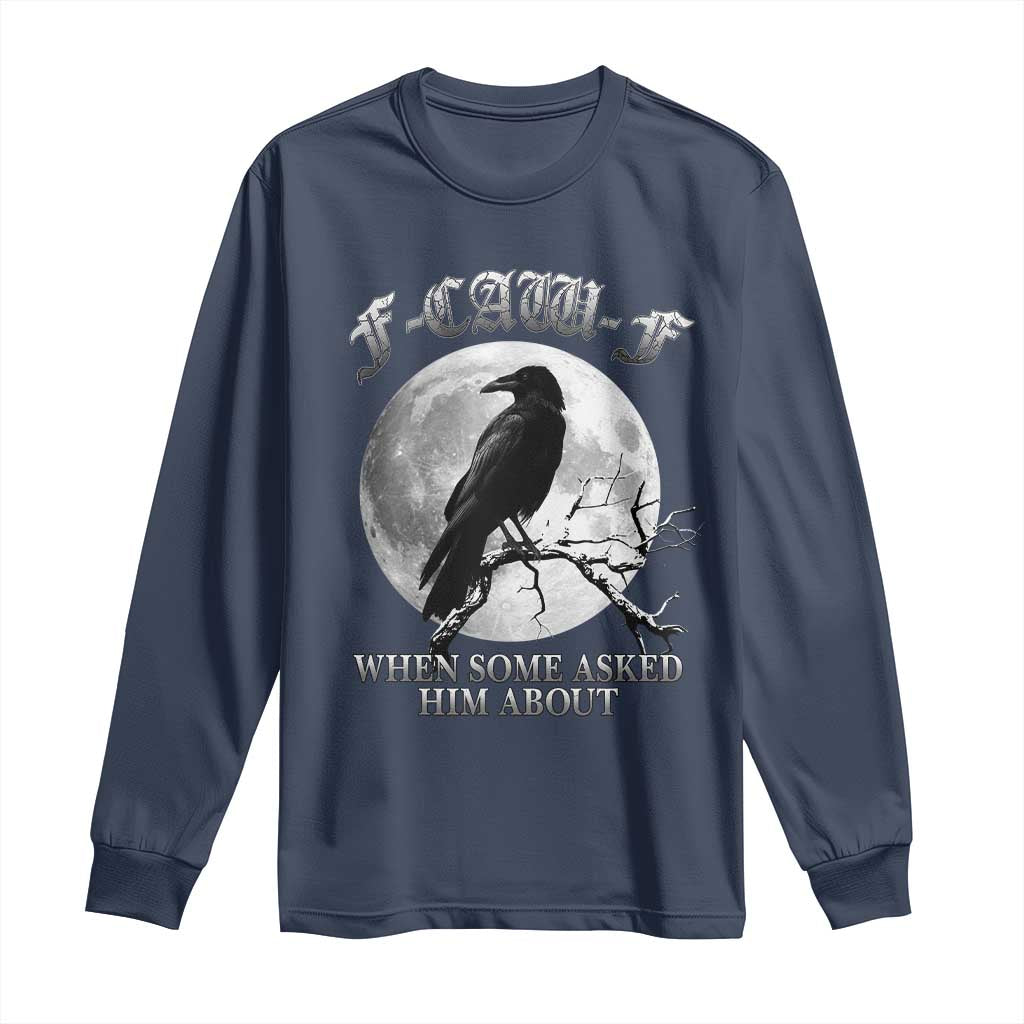 Funny F Caw F Long Sleeve Shirt When Some Asked Him About Black Crow Moon Gothic - Wonder Print Shop