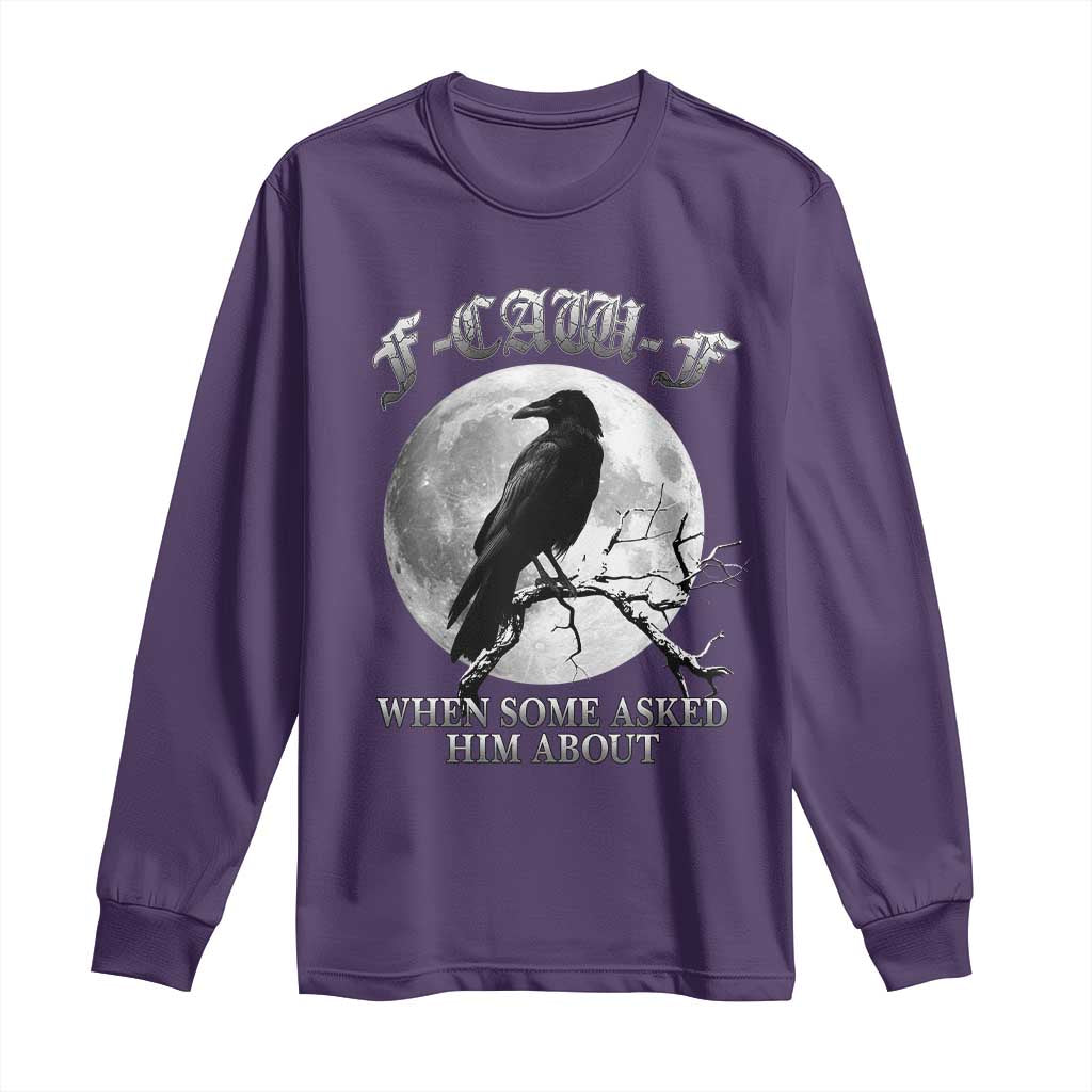 Funny F Caw F Long Sleeve Shirt When Some Asked Him About Black Crow Moon Gothic - Wonder Print Shop