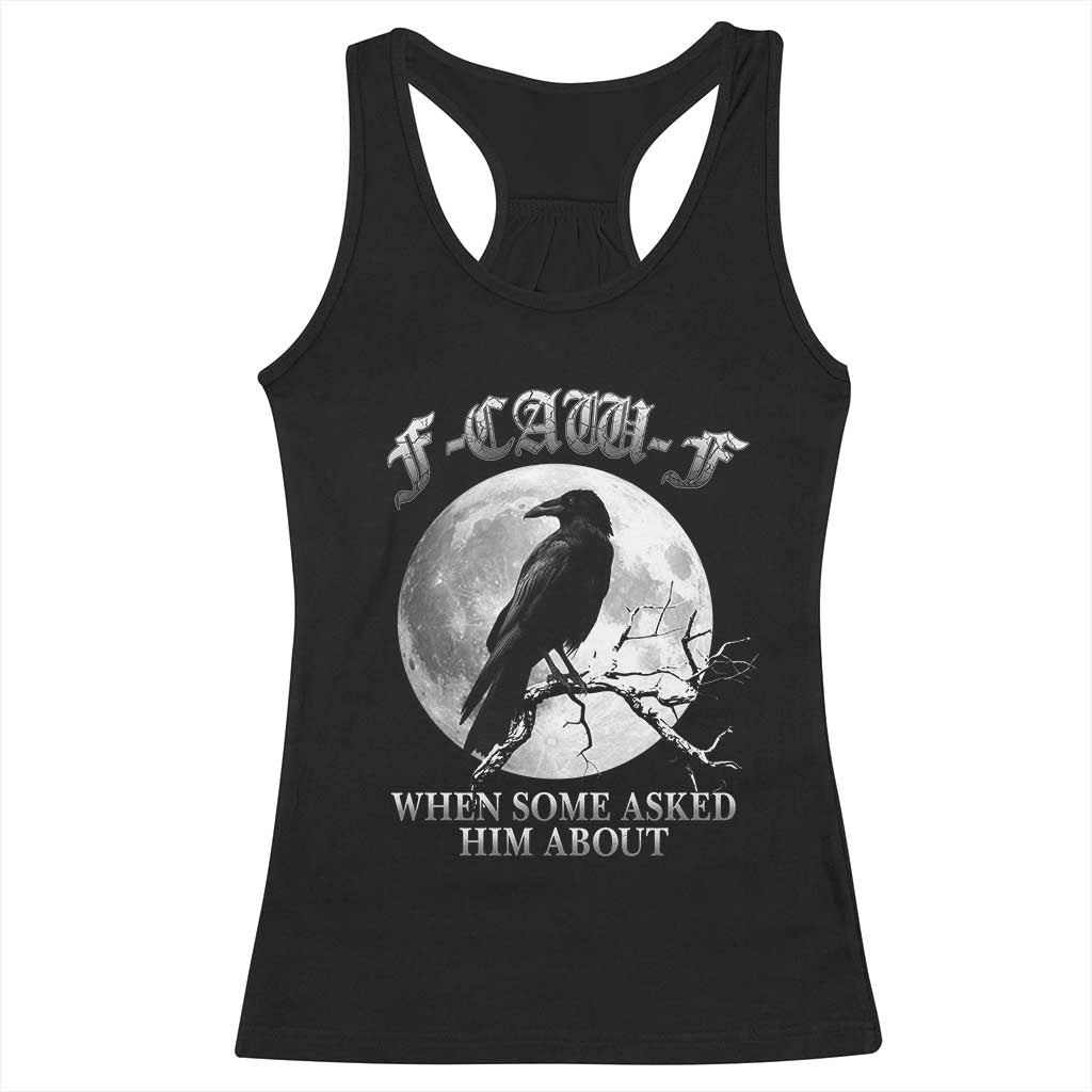 Funny F Caw F Racerback Tank Top When Some Asked Him About Black Crow Moon Gothic - Wonder Print Shop