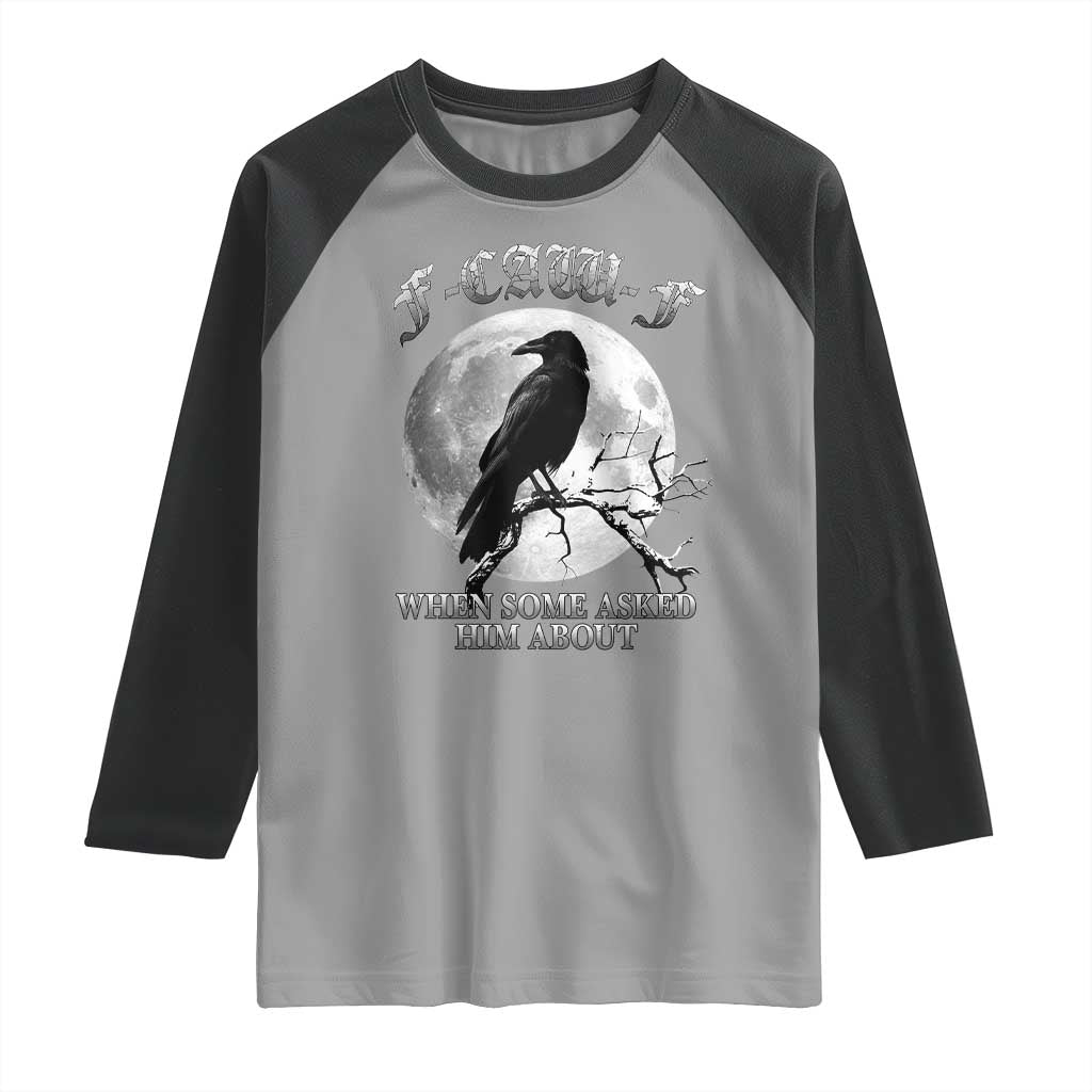 Funny F Caw F Raglan Shirt When Some Asked Him About Black Crow Moon Gothic - Wonder Print Shop
