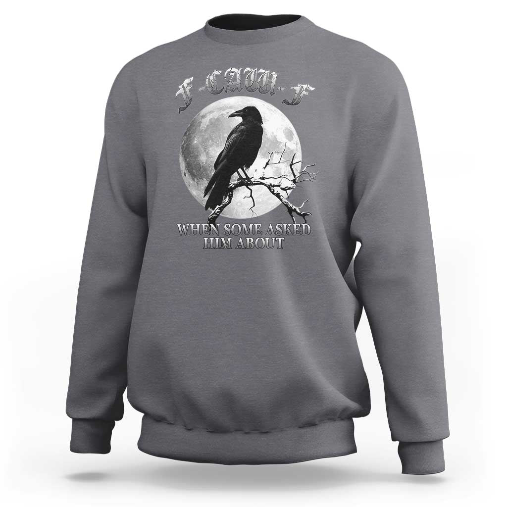Funny F Caw F Sweatshirt When Some Asked Him About Black Crow Moon Gothic - Wonder Print Shop