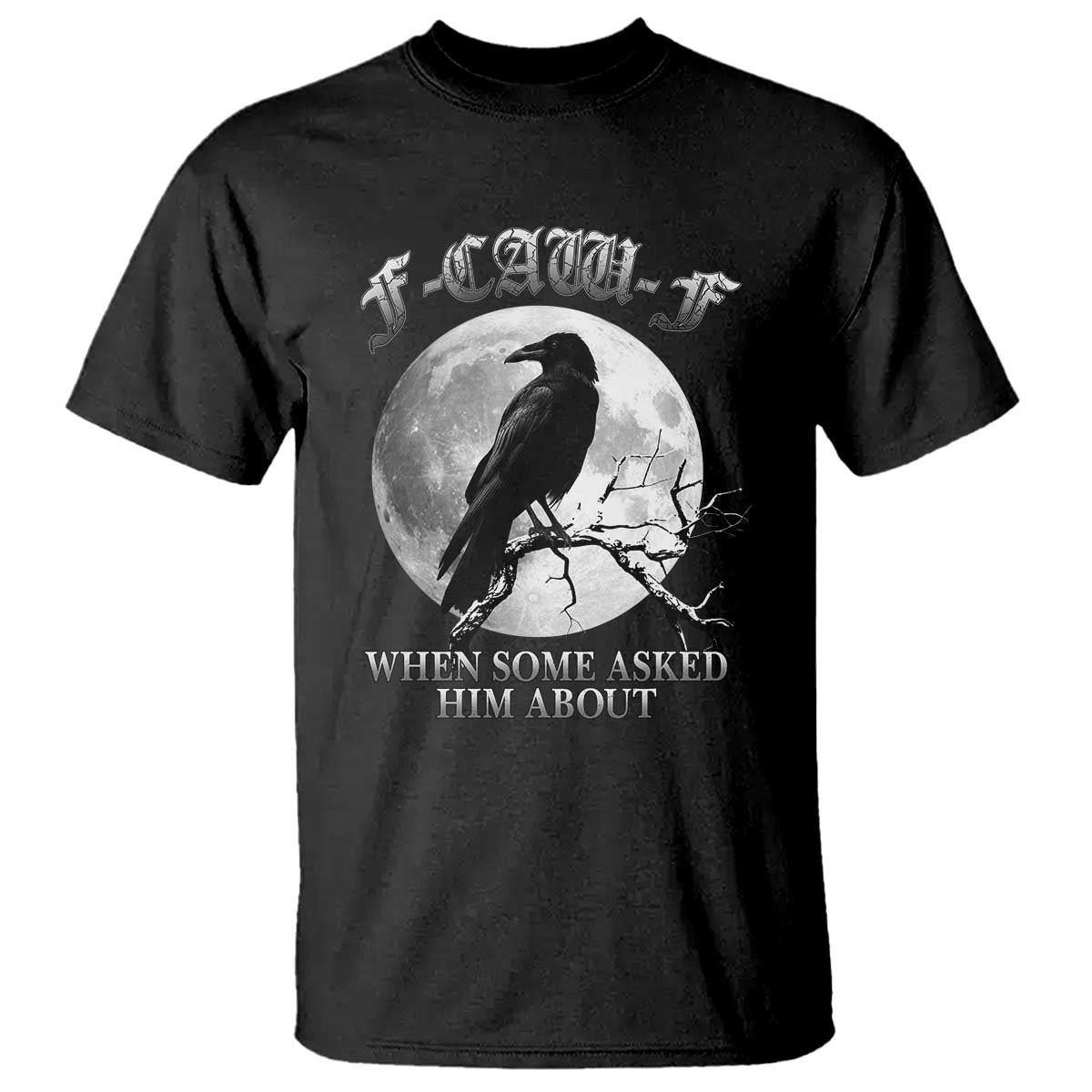 Funny F Caw F T Shirt When Some Asked Him About Black Crow Moon Gothic - Wonder Print Shop
