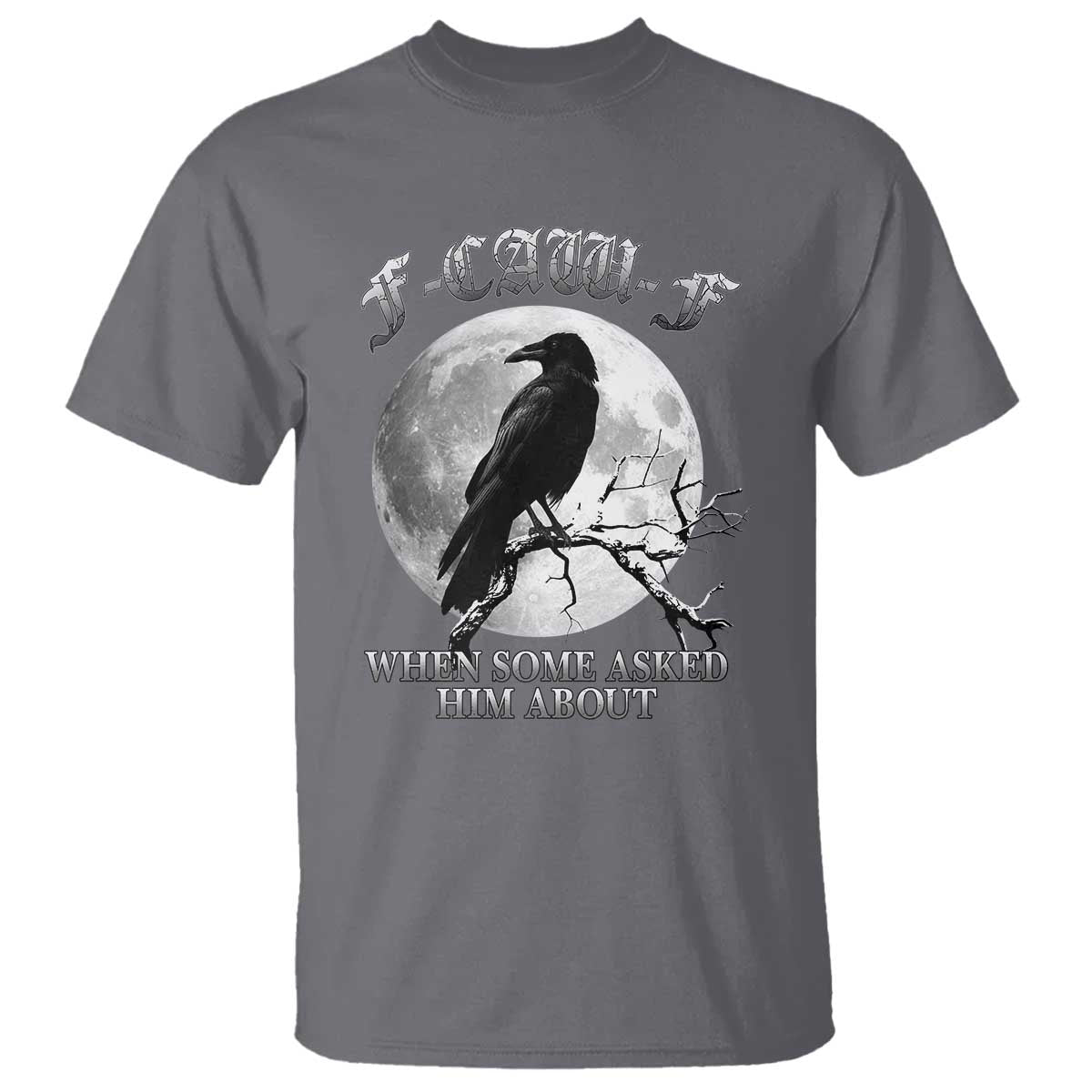 Funny F Caw F T Shirt When Some Asked Him About Black Crow Moon Gothic - Wonder Print Shop
