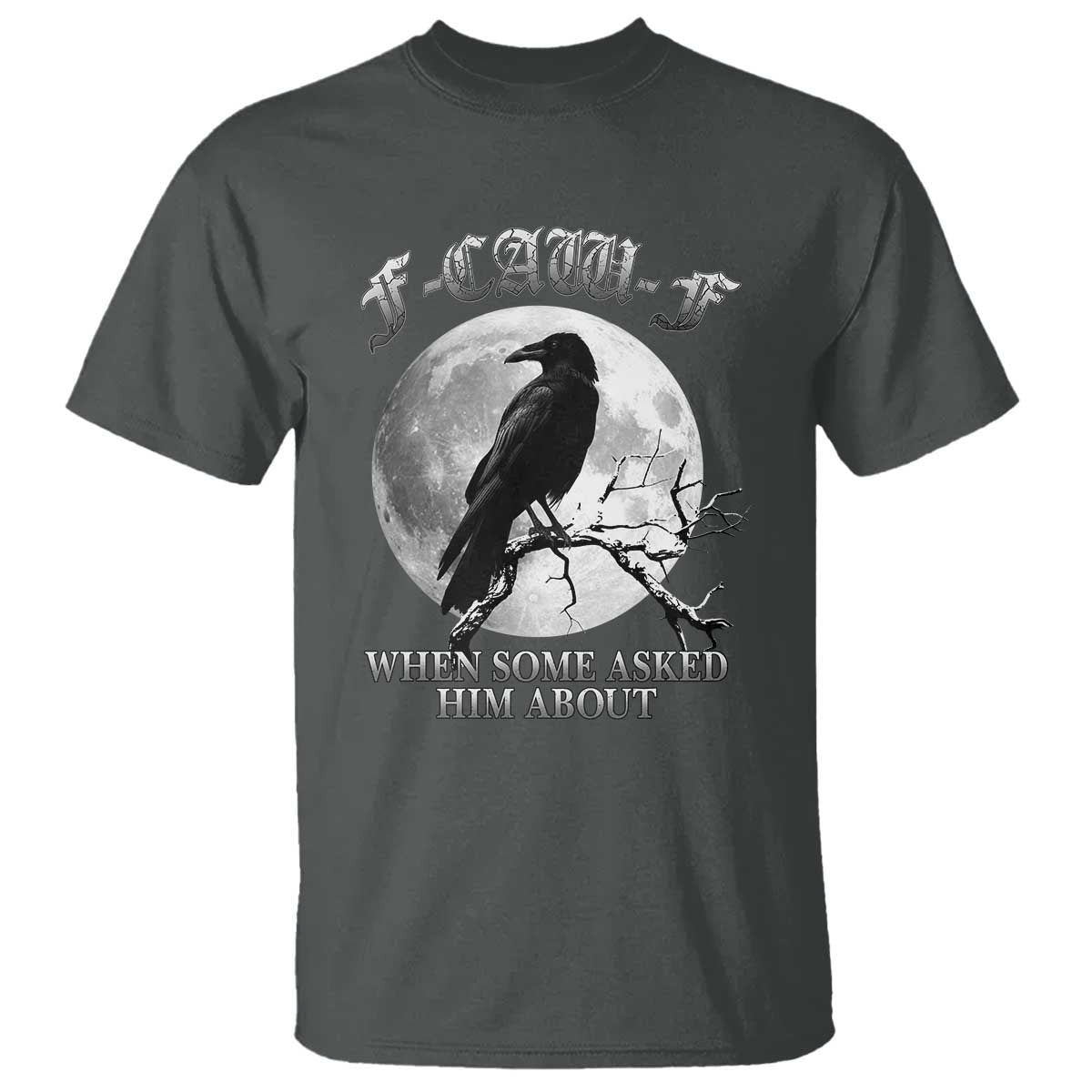 Funny F Caw F T Shirt When Some Asked Him About Black Crow Moon Gothic - Wonder Print Shop