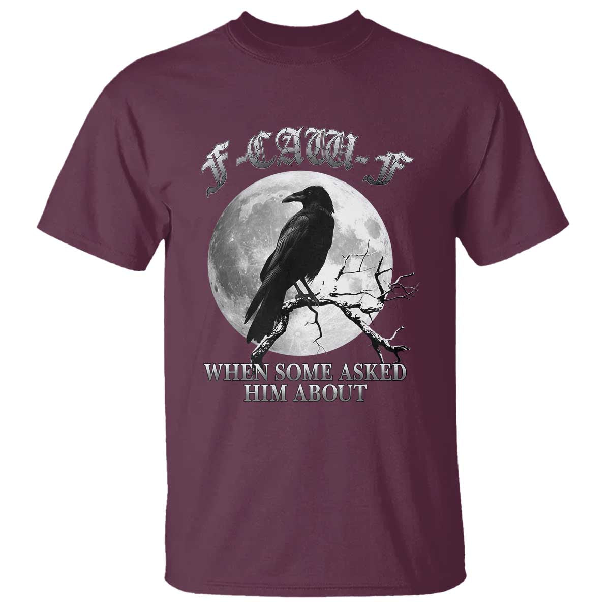Funny F Caw F T Shirt When Some Asked Him About Black Crow Moon Gothic - Wonder Print Shop