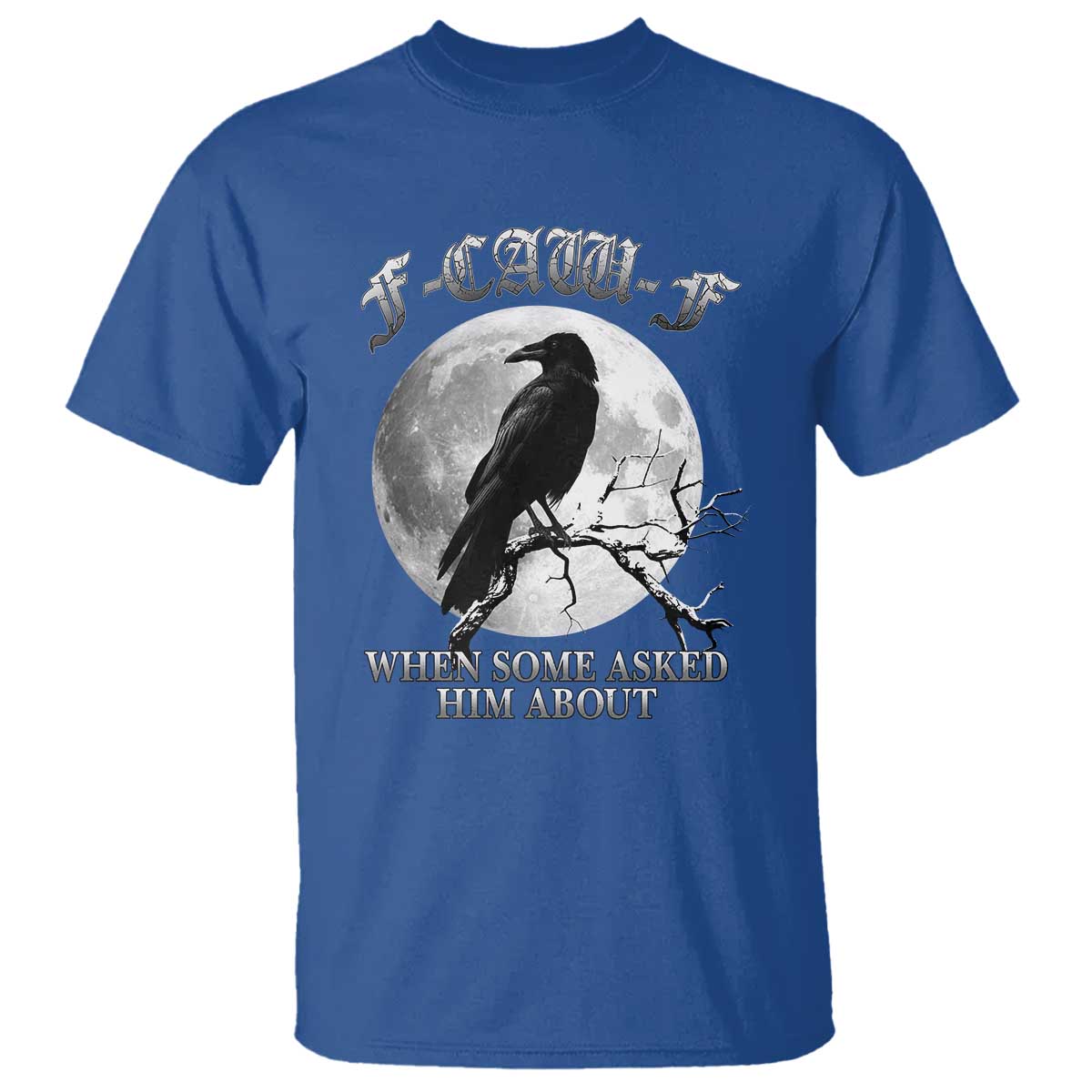Funny F Caw F T Shirt When Some Asked Him About Black Crow Moon Gothic - Wonder Print Shop