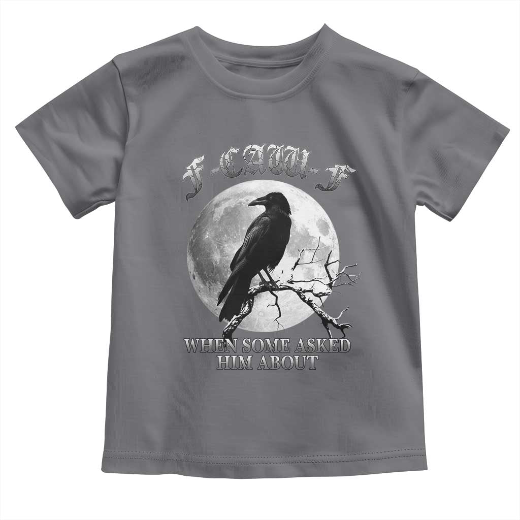 Funny F Caw F Toddler T Shirt When Some Asked Him About Black Crow Moon Gothic - Wonder Print Shop