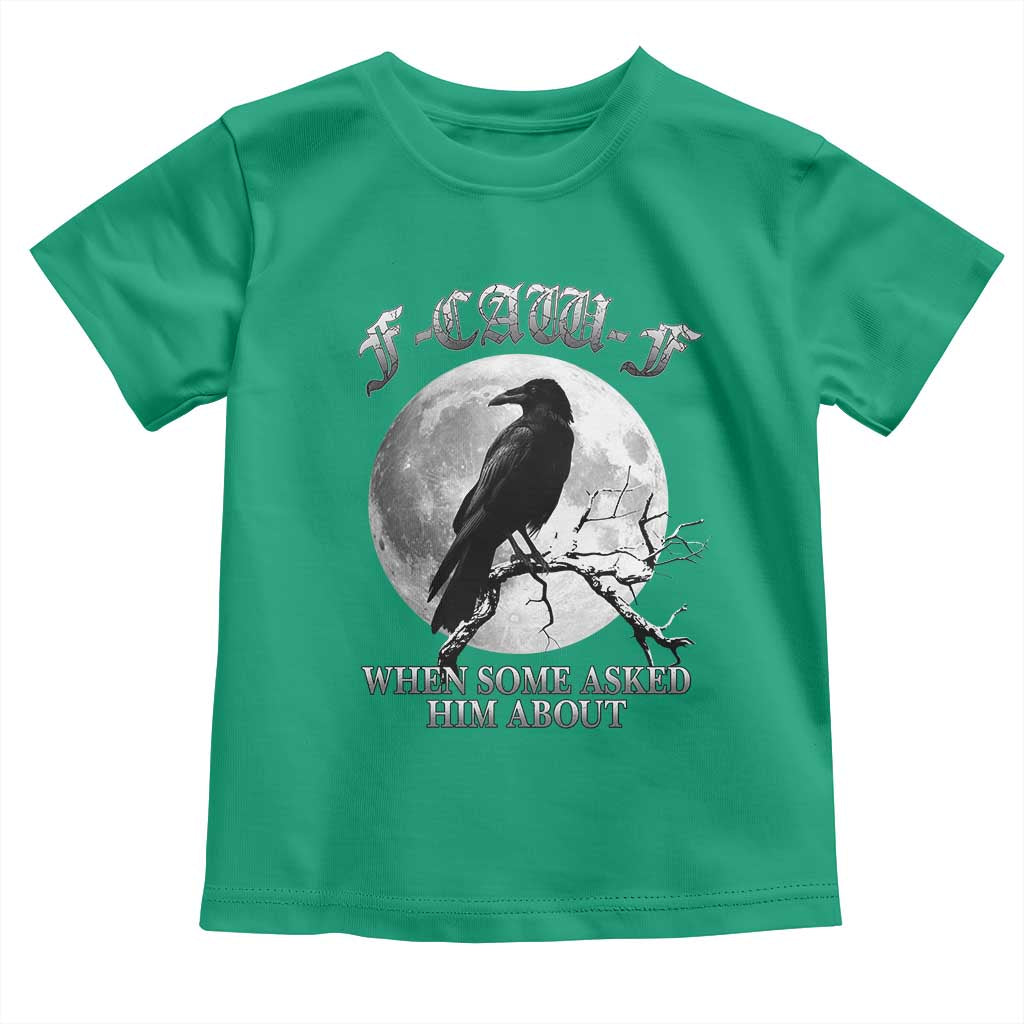 Funny F Caw F Toddler T Shirt When Some Asked Him About Black Crow Moon Gothic - Wonder Print Shop