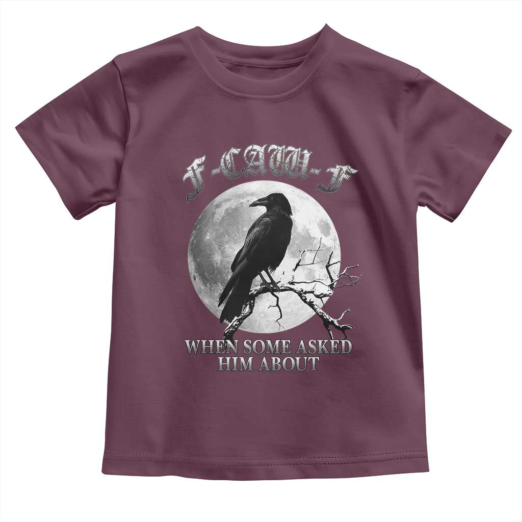 Funny F Caw F Toddler T Shirt When Some Asked Him About Black Crow Moon Gothic - Wonder Print Shop