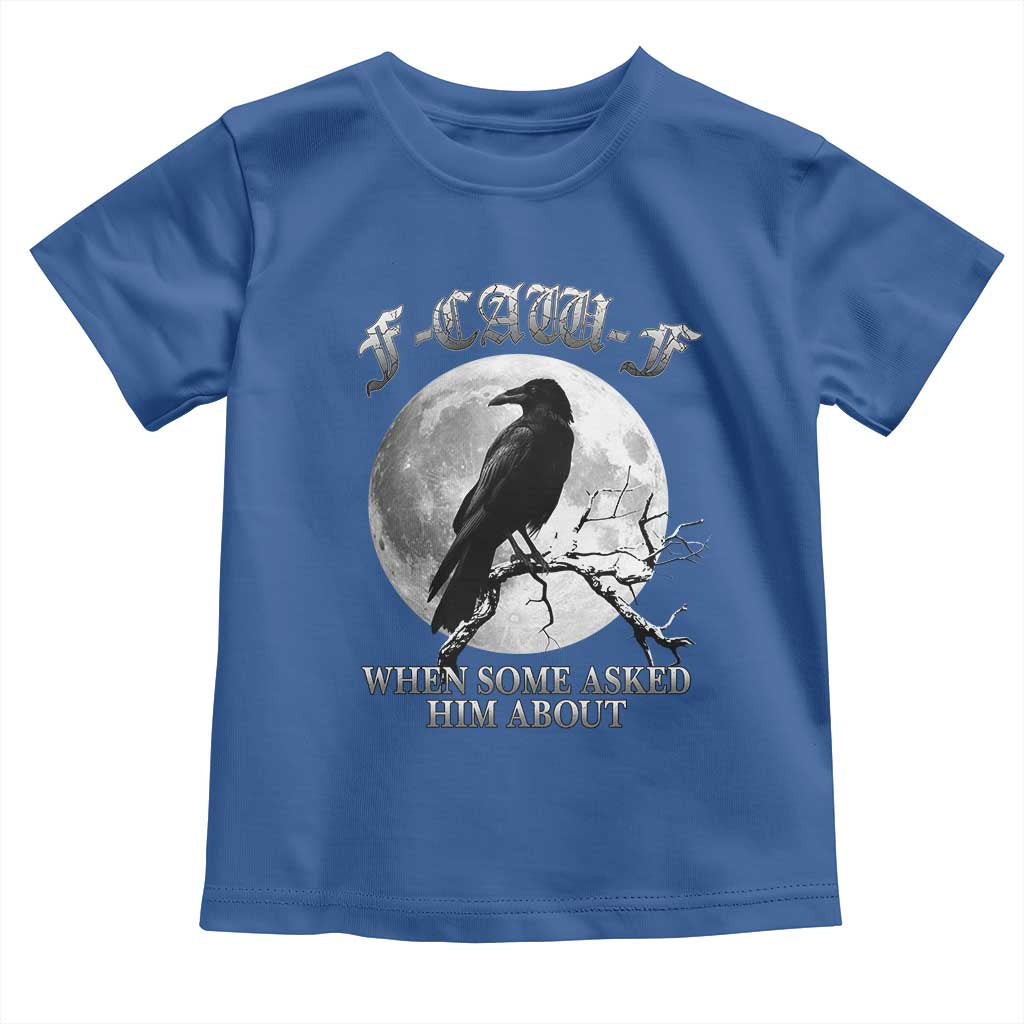 Funny F Caw F Toddler T Shirt When Some Asked Him About Black Crow Moon Gothic - Wonder Print Shop