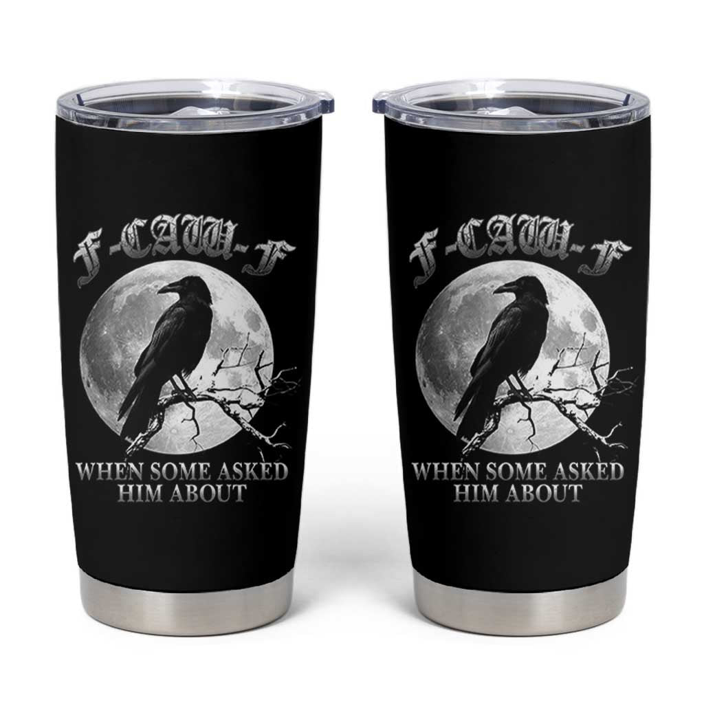 Funny F Caw F Tumbler Cup When Some Asked Him About Black Crow Moon Gothic - Wonder Print Shop