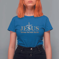 Jesus The Way The Truth The Life T Shirt For Women Christian Cross Nails - Wonder Print Shop