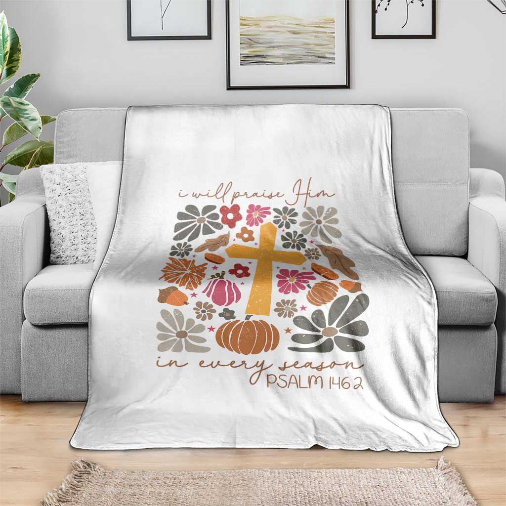 Thanksgiving Christ Throw Blanket I Will Praise Him In Every Season Psalm 146:2 Fall Season - Wonder Print Shop