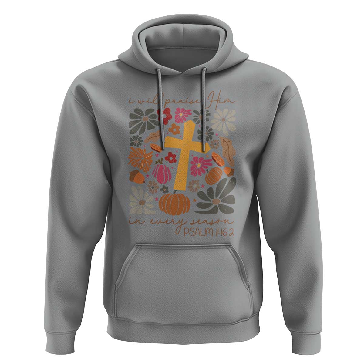 Thanksgiving Christ Hoodie I Will Praise Him In Every Season Psalm 146:2 Fall Season