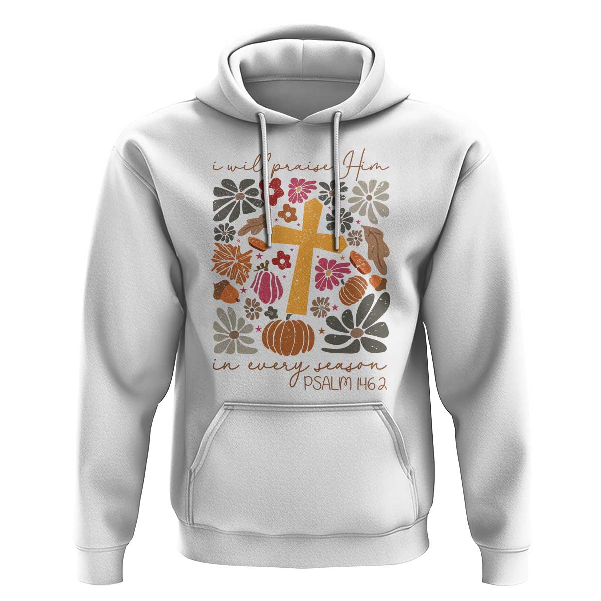 Thanksgiving Christ Hoodie I Will Praise Him In Every Season Psalm 146:2 Fall Season