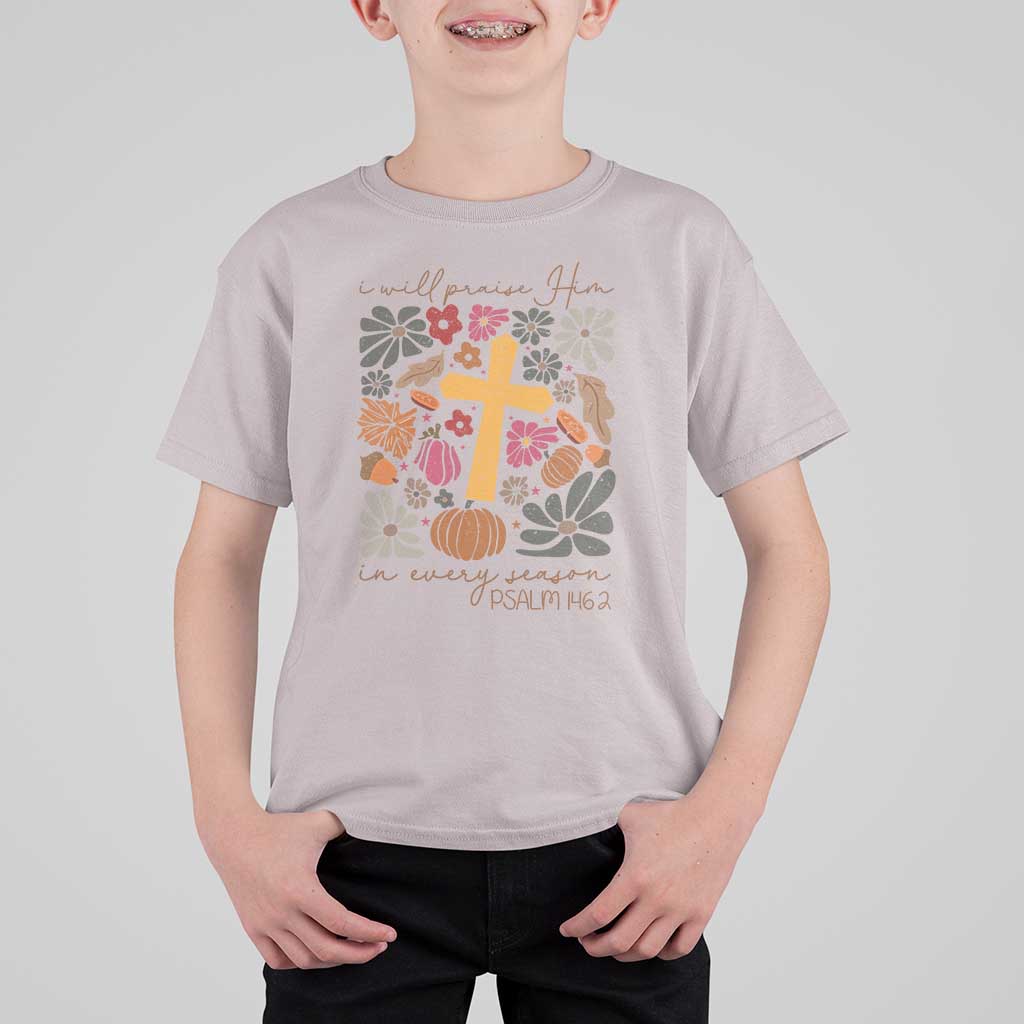 Thanksgiving Christ T Shirt For Kid I Will Praise Him In Every Season Psalm 146:2 Fall Season - Wonder Print Shop