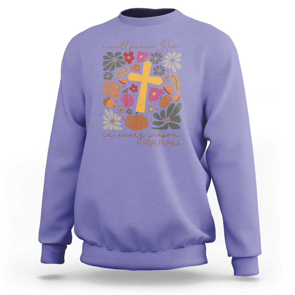Thanksgiving Christ Sweatshirt I Will Praise Him In Every Season Psalm 146:2 Fall Season - Wonder Print Shop