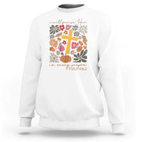 Thanksgiving Christ Sweatshirt I Will Praise Him In Every Season Psalm 146:2 Fall Season - Wonder Print Shop