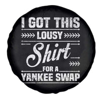 I Got This Lousy Shirt For A Yankee Swap Spare Tire Cover Funny Cheap Christmas Gift Exchange - Wonder Print Shop