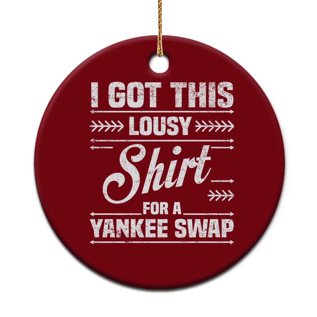 I Got This Lousy Shirt For A Yankee Swap Ceramic Ornament Funny Cheap Christmas Gift Exchange - Wonder Print Shop