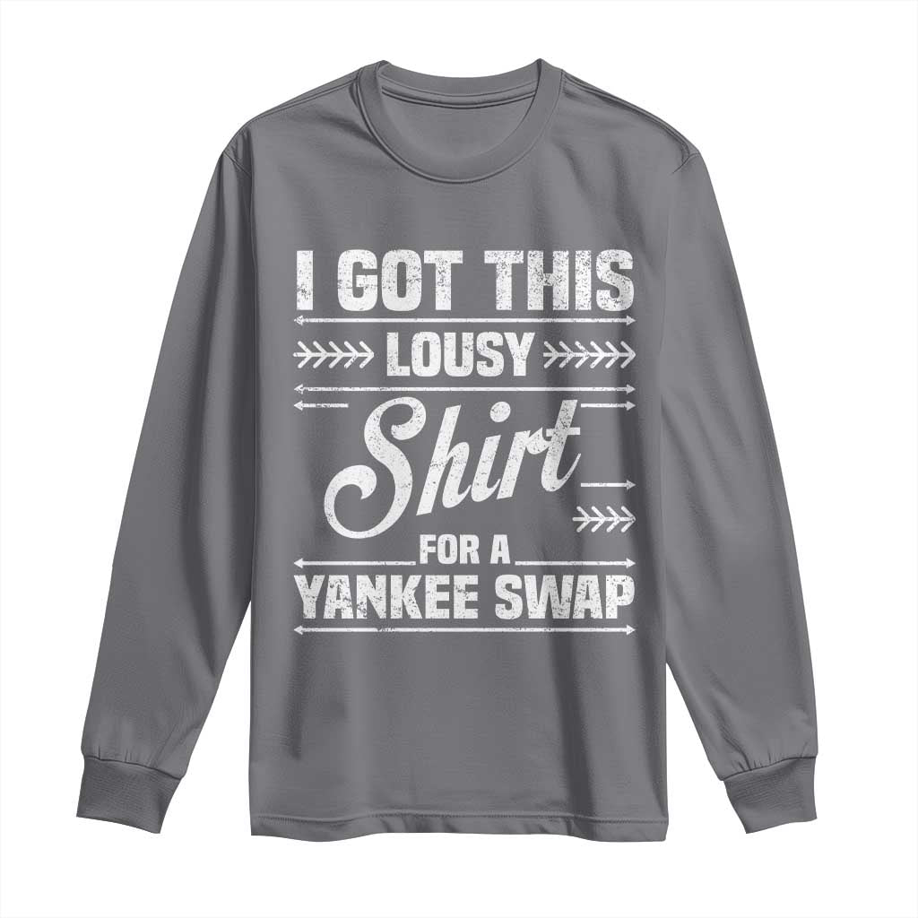 I Got This Lousy Shirt For A Yankee Swap Long Sleeve Shirt Funny Cheap Christmas Gift Exchange - Wonder Print Shop