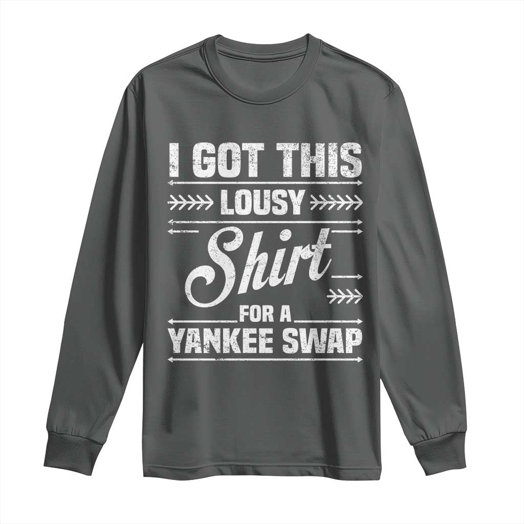 I Got This Lousy Shirt For A Yankee Swap Long Sleeve Shirt Funny Cheap Christmas Gift Exchange - Wonder Print Shop