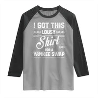 I Got This Lousy Shirt For A Yankee Swap Raglan Shirt Funny Cheap Christmas Gift Exchange - Wonder Print Shop