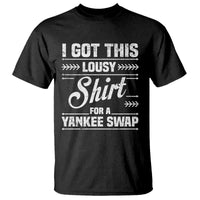 I Got This Lousy Shirt For A Yankee Swap T Shirt Funny Cheap Christmas Gift Exchange - Wonder Print Shop