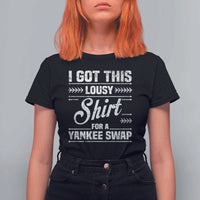 I Got This Lousy Shirt For A Yankee Swap T Shirt For Women Funny Cheap Christmas Gift Exchange - Wonder Print Shop