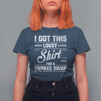 I Got This Lousy Shirt For A Yankee Swap T Shirt For Women Funny Cheap Christmas Gift Exchange - Wonder Print Shop