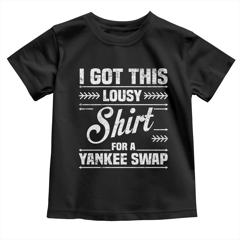 I Got This Lousy Shirt For A Yankee Swap Toddler T Shirt Funny Cheap Christmas Gift Exchange - Wonder Print Shop