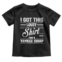 I Got This Lousy Shirt For A Yankee Swap Toddler T Shirt Funny Cheap Christmas Gift Exchange - Wonder Print Shop