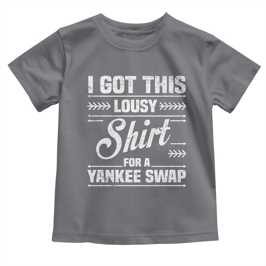 I Got This Lousy Shirt For A Yankee Swap Toddler T Shirt Funny Cheap Christmas Gift Exchange - Wonder Print Shop