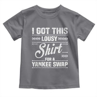 I Got This Lousy Shirt For A Yankee Swap Toddler T Shirt Funny Cheap Christmas Gift Exchange - Wonder Print Shop