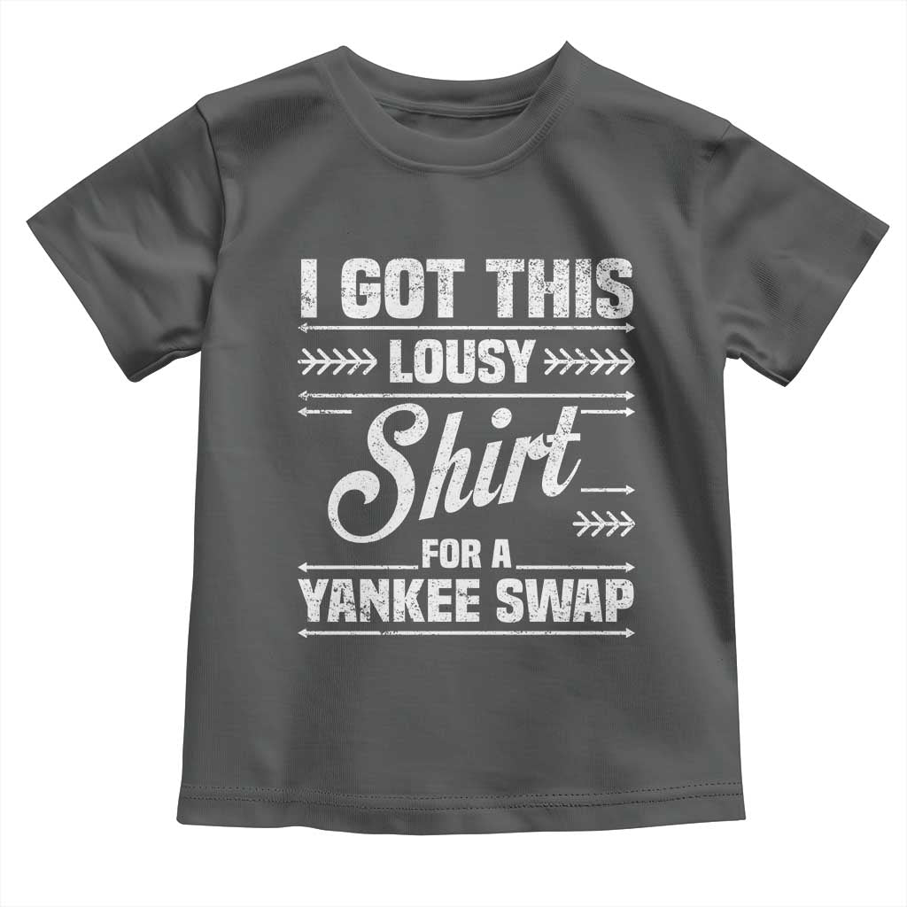 I Got This Lousy Shirt For A Yankee Swap Toddler T Shirt Funny Cheap Christmas Gift Exchange - Wonder Print Shop