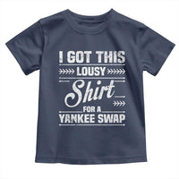 I Got This Lousy Shirt For A Yankee Swap Toddler T Shirt Funny Cheap Christmas Gift Exchange - Wonder Print Shop